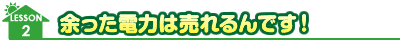 余った電力は売れるんです！